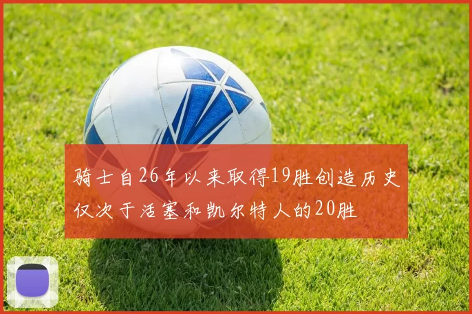 骑士自26年以来取得19胜创造历史仅次于活塞和凯尔特人的20胜